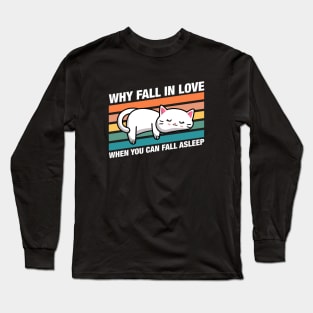 Funny Cat Why Fall In Love When You Can Fall Asleep Quotes Long Sleeve T-Shirt